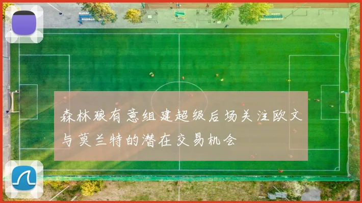 森林狼有意组建超级后场关注欧文与莫兰特的潜在交易机会